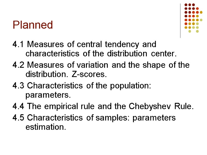 Planned 4.1 Measures of central tendency and characteristics of the distribution center. 4.2 Measures